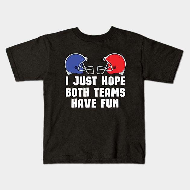 I Just Hope Both Teams Have Fun - Funny Super Bowl Party Team Spirit Saying Kids T-Shirt by KAVA-X